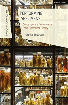 Performing Specimens: Contemporary Performance And Biomedical Display (Performance And Science: Interdisciplinary Dialogues)