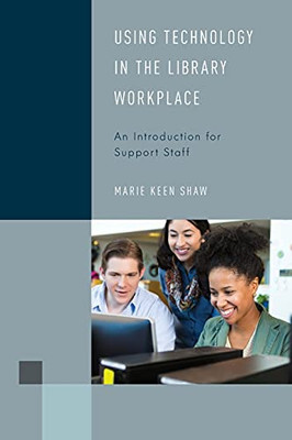 Using Technology In The Library Workplace: An Introduction For Support Staff (Volume 8) (Library Support Staff Handbooks, 8)
