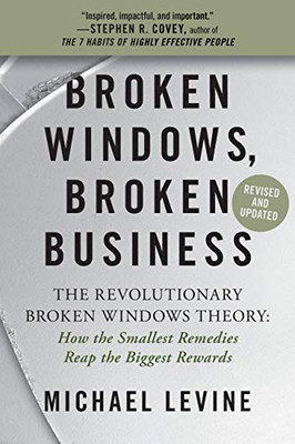 Broken Windows, Broken Business: The Revolutionary Broken Windows Theory: How The Smallest Remedies Reap The Biggest Rewards