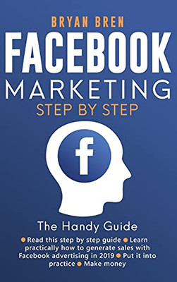 Facebook Marketing Step By Step: The Guide On Facebook Advertising That Will Teach You How To Sell Anything Through Facebook