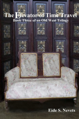 The Elevator of Time Travel: Book Three of an Old West Trilogy