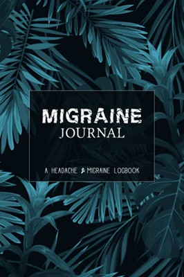 Migraine Journal: A Daily Tracking Journal For Migraines And Chronic Headaches (Trigger Identification + Relief Measure Log)