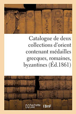 Catalogue De Deux Collections D'Orient Contenant Mã©Dailles Grecques, Romaines, Byzantines (Gã©Nã©Ralitã©S) (French Edition)