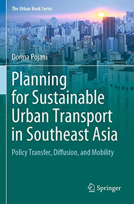 Planning For Sustainable Urban Transport In Southeast Asia: Policy Transfer, Diffusion, And Mobility (The Urban Book Series)