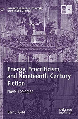 Energy, Ecocriticism, And Nineteenth-Century Fiction: Novel Ecologies (Palgrave Studies In Literature, Science And Medicine)