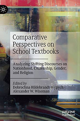 Comparative Perspectives On School Textbooks: Analyzing Shifting Discourses On Nationhood, Citizenship, Gender, And Religion