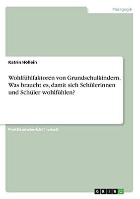 Wohlfã¼Hlfaktoren Von Grundschulkindern. Was Braucht Es, Damit Sich Schã¼Lerinnen Und Schã¼Ler Wohlfã¼Hlen? (German Edition)