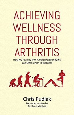 Achieving Wellness Through Arthritis: How My Journey With Ankylosing Spondylitis Can Offer A Path To Wellness - 9780228849674