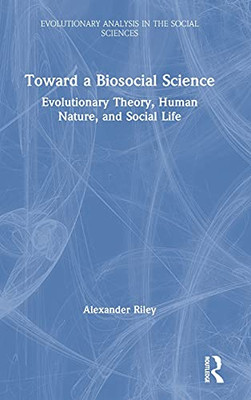 Toward A Biosocial Science: Evolutionary Theory, Human Nature, And Social Life (Evolutionary Analysis In The Social Sciences)