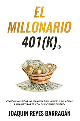 El Millonario 401K: Cã³Mo Planificar Al Mã¡Ximo Tu Plan De Jubilaciã³N Para Retirarte Con Suficiente Dinero (Spanish Edition)