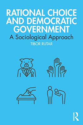 Rational Choice And Democratic Government: A Sociological Approach (Routledge Studies In Political Sociology) - 9781032000688