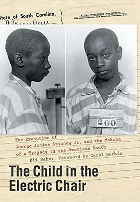 The Child In The Electric Chair: The Execution Of George Junius Stinney Jr. And The Making Of A Tragedy In The American South