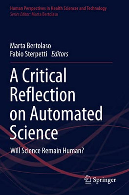 A Critical Reflection On Automated Science: Will Science Remain Human? (Human Perspectives In Health Sciences And Technology)