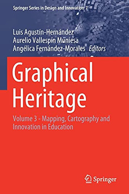 Graphical Heritage: Volume 3 - Mapping, Cartography And Innovation In Education (Springer Series In Design And Innovation, 7)