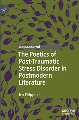 The Poetics Of Post-Traumatic Stress Disorder In Postmodern Literature (Palgrave Studies In Literature, Science And Medicine)