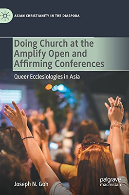 Doing Church At The Amplify Open And Affirming Conferences: Queer Ecclesiologies In Asia (Asian Christianity In The Diaspora)