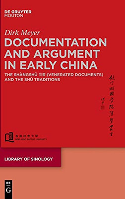 Documentation And Argument In Early China: The Shã Ngsh (Venerated Documents) And The ""Sh"" Traditions (Library Of Sinology)