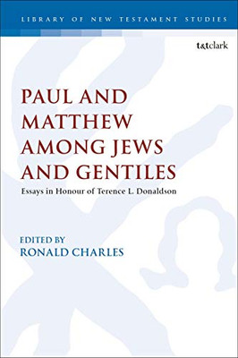 Paul And Matthew Among Jews And Gentiles: Essays In Honour Of Terence L. Donaldson (The Library Of New Testament Studies, 628)