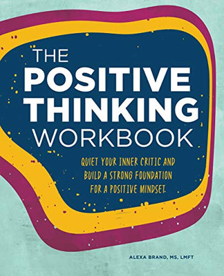 The Positive Thinking Workbook: Quiet Your Inner Critic And Build A Strong Foundation For A Positive Mindset (Workbook Series)