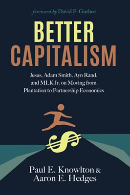 Better Capitalism: Jesus, Adam Smith, Ayn Rand, And Mlk Jr. On Moving From Plantation To Partnership Economics - 9781725280939