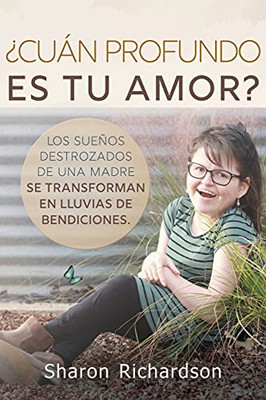 Â¿Cuã¡N Profundo Es Tu Amor?: Los Sueã±Os Destrozados De Una Madre Se Transforman En Lluvias De Bendiciones. (Spanish Edition)