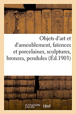 Objets D'Art Et D'Ameublement, Faã¯Ences Et Porcelaines, Objets Variã©S, Sculptures, Bronzes, Pendules (Arts) (French Edition)