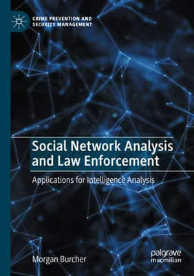 Social Network Analysis And Law Enforcement: Applications For Intelligence Analysis (Crime Prevention And Security Management)