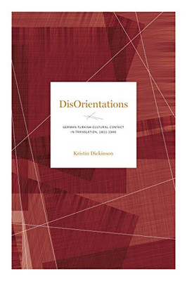 Disorientations: German-Turkish Cultural Contact In Translation, 1811-1946 (Max Kade Research Institute: Germans Beyond Europe)