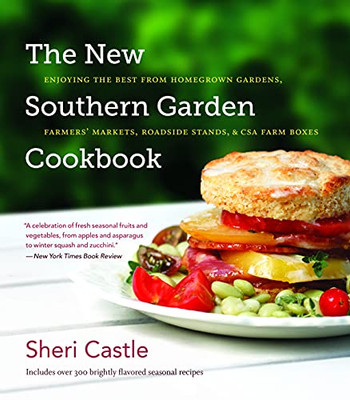 The New Southern Garden Cookbook: Enjoying The Best From Homegrown Gardens, Farmers' Markets, Roadside Stands, & Csa Farm Boxes