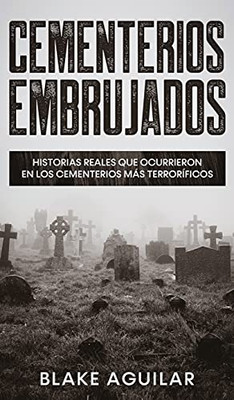 Cementerios Embrujados: Historias Reales Que Ocurrieron En Los Cementerios Mã¡S Terrorã­Ficos (Spanish Edition) - 9781646945153