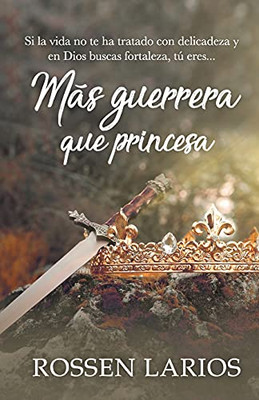 Mã¡S Guerrera Que Pricesa: Si La Vida No Te Ha Tratado Con Delicadeza Y En Dios Buscas Fortaleza, Tãº Eres... (Spanish Edition)