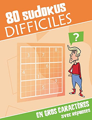 80 Sudokus Difficiles: Puzzles Imprimã©S En Gros Caractã¨Res, 1 Page Par Sudoku. Rã©Ponses Ã  La Fin Du Livre. (French Edition)