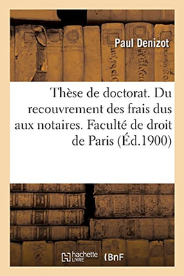 Thã¨Se De Doctorat. Du Recouvrement Des Frais Dus Aux Notaires. Facultã© De Droit De Paris (Sciences Sociales) (French Edition)