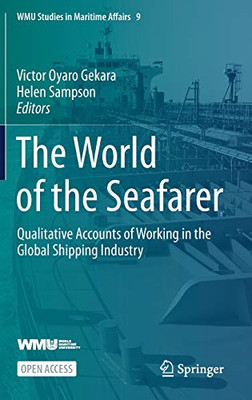 The World Of The Seafarer: Qualitative Accounts Of Working In The Global Shipping Industry (Wmu Studies In Maritime Affairs, 9)