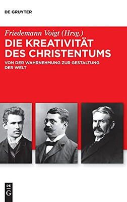 Die Kreativitã¤T Des Christentums: Von Der Wahrnehmung Zur Gestaltung Der Welt (Troeltsch-Studien. Neue Folge) (German Edition)