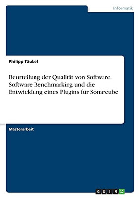 Beurteilung Der Qualitã¤T Von Software. Software Benchmarking Und Die Entwicklung Eines Plugins Fã¼R Sonarcube (German Edition)
