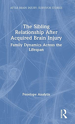 The Sibling Relationship After Acquired Brain Injury: Family Dynamics Across The Lifespan (After Brain Injury: Survivor Stories)