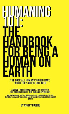 Humaning 101: The Handbook For Being A Human On Earth: The Book All Humans Should Have When They Arrive On Earth - 9781008950498