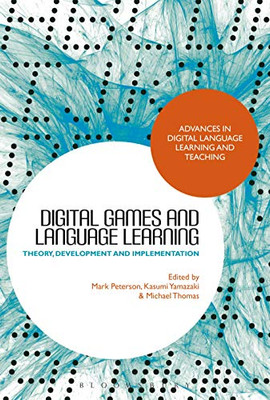 Digital Games And Language Learning: Theory, Development And Implementation (Advances In Digital Language Learning And Teaching)
