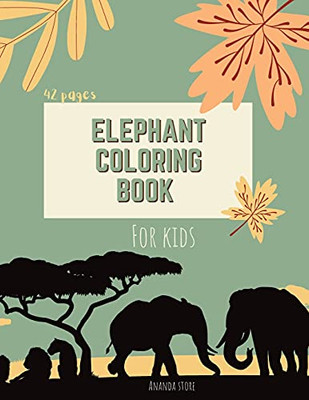 Elephant Coloring Book: Elephant Coloring Book For Kids: Cute Elephant Coloring Book For Kids 42 Pages Ages 3-8, 8.5 X 11 Inches