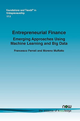 Entrepreneurial Finance: Emerging Approaches Using Machine Learning And Big Data (Foundations And Trends(R) In Entrepreneurship)