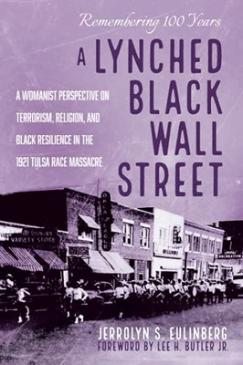 A Lynched Black Wall Street: A Womanist Perspective On Terrorism, Religion, And Black Resilience In The 1921 Tulsa Race Massacre