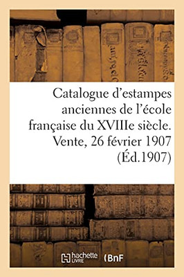 Catalogue D'Estampes Anciennes De L'ÃCole Franã§Aise Du Xviiie Siã¨Cle. Vente, 26 Fã©Vrier 1907 (Littã©Rature) (French Edition)