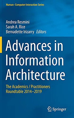 Advances In Information Architecture: The Academics / Practitioners Roundtable 2014Â2019 (HumanâComputer Interaction Series)