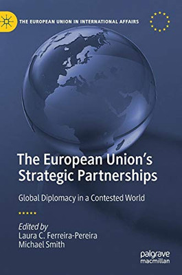 The European Union'S Strategic Partnerships: Global Diplomacy In A Contested World (The European Union In International Affairs)