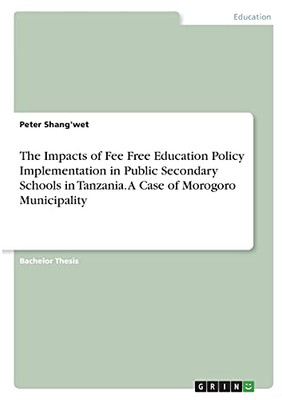 The Impacts Of Fee Free Education Policy Implementation In Public Secondary Schools In Tanzania. A Case Of Morogoro Municipality