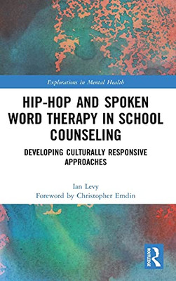 Hip-Hop And Spoken Word Therapy In School Counseling: Developing Culturally Responsive Approaches (Explorations In Mental Health)