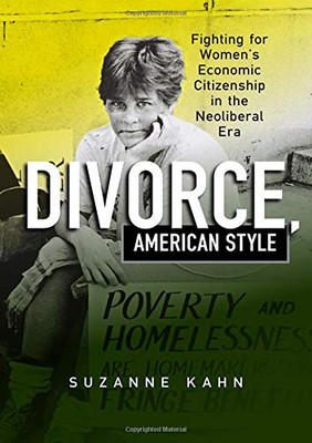 Divorce, American Style: Fighting For Women'S Economic Citizenship In The Neoliberal Era (Politics And Culture In Modern America)