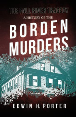 The Fall River Tragedy - A History Of The Borden Murders: With The Essay 'Spontaneous And Imitative Crime' By Euphemia Vale Blake