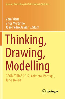 Thinking, Drawing, Modelling: Geometrias 2017, Coimbra, Portugal, June 16Â18 (Springer Proceedings In Mathematics & Statistics)